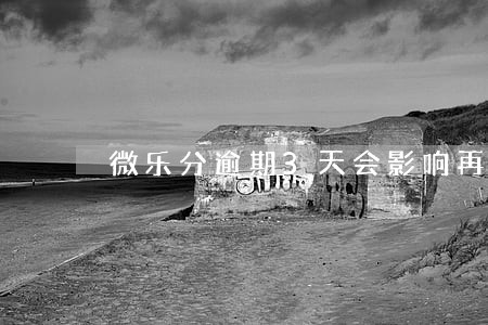 微乐分逾期3天会影响再次借款 微乐分逾期3天会影响再次借款