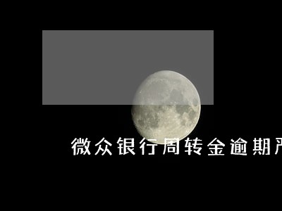 微众银行周转金逾期严重吗光大 微众银行周转金逾期严重吗光大