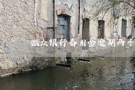 微众银行备用金逾期两千会上门吗 微众银行备用金逾期两千会上门吗