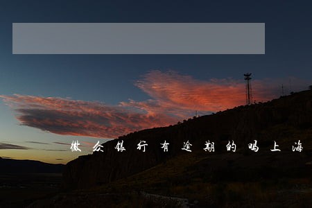 微众银行有逾期的吗上海 微众银行有逾期的吗上海