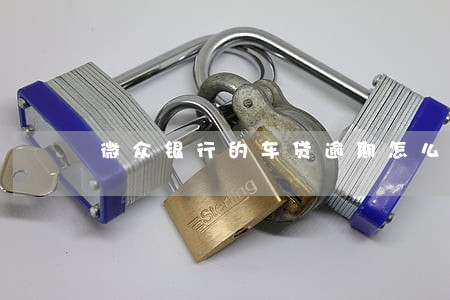 微众银行的车贷逾期怎么办 微众银行的车贷逾期怎么办