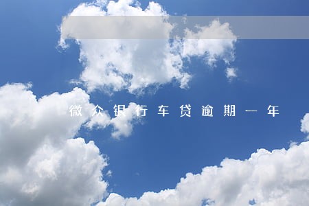 微众银行车贷逾期一年 微众银行车贷逾期一年