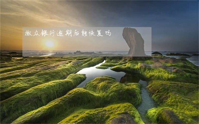 微众银行逾期后能恢复吗 微众银行逾期后能恢复吗
