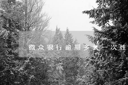 微众银行逾期多久一次性还