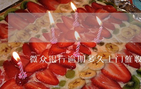 微众银行逾期多久上门催收 微众银行逾期多久上门催收