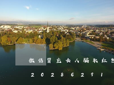 微信冒充女人骗取红包违法吗/2023020286291 微信冒充女人骗取红包违法吗/2023020286291