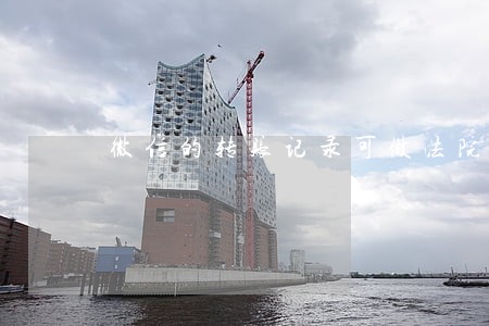 微信的转账记录可做法院证据吗 微信的转账记录可做法院证据吗