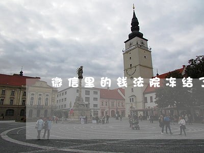 微信里的钱法院冻结了怎么办 微信里的钱法院冻结了怎么办