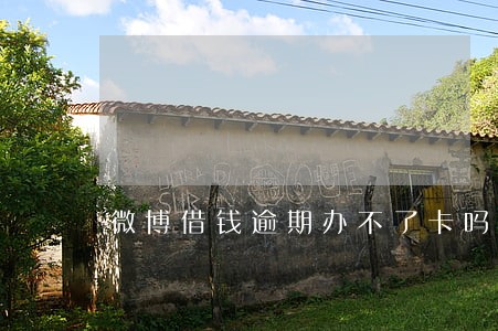 微博借钱逾期办不了卡吗