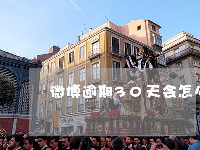 微博逾期30天会怎么样 微博逾期30天会怎么样