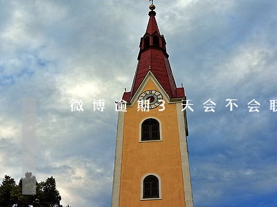 微博逾期3天会不会联系家人 微博逾期3天会不会联系家人