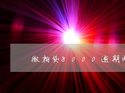 微粒贷8000逾期两年 微粒贷8000逾期两年