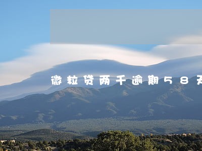 微粒贷两千逾期58天 微粒贷两千逾期58天