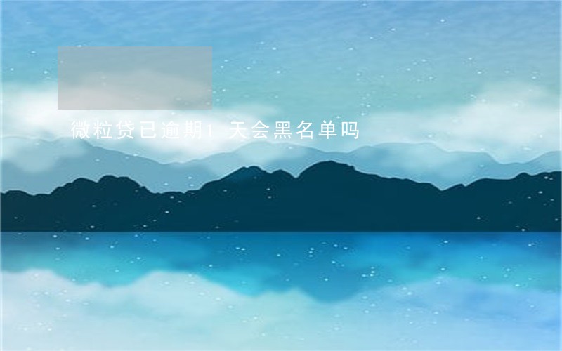 微粒贷已逾期1天会黑名单吗 微粒贷已逾期1天会黑名单吗