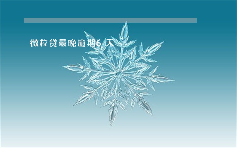 微粒贷最晚逾期6天 微粒贷最晚逾期6天