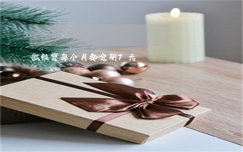 微粒贷每个月都逾期7天 微粒贷每个月都逾期7天