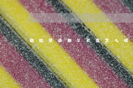 微粒贷逾期2天会怎么样 微粒贷逾期2天会怎么样