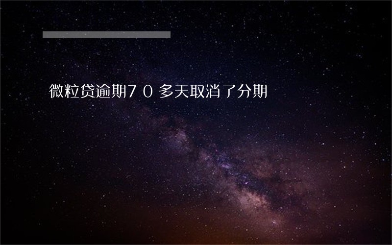 微粒贷逾期70多天取消了分期