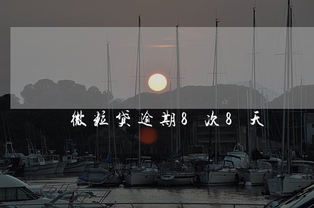 微粒贷逾期8次8天 微粒贷逾期8次8天