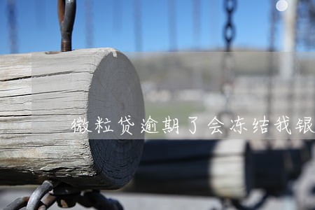 微粒贷逾期了会冻结我银行卡吗 微粒贷逾期了会冻结我银行卡吗