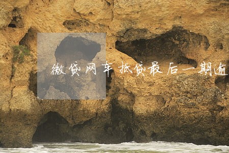 微贷网车抵贷最后一期逾期