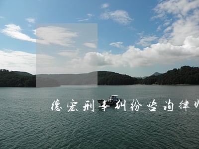 德宏刑事纠纷咨询律师 德宏刑事纠纷咨询律师