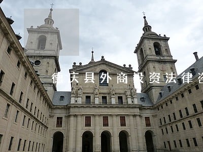 德庆县外商投资法律咨询热线 德庆县外商投资法律咨询热线