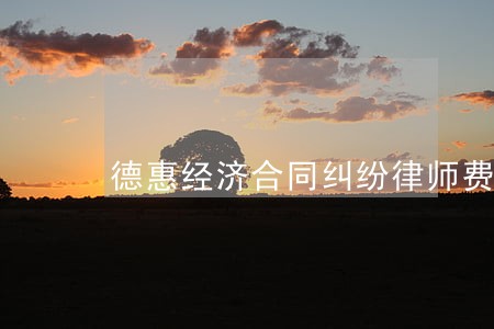 德惠经济合同纠纷律师费 德惠经济合同纠纷律师费