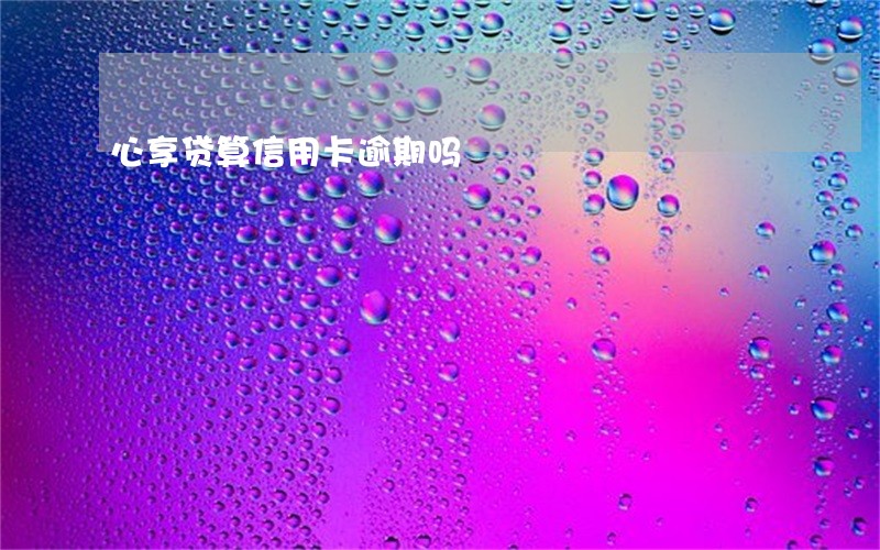 心享贷算信用卡逾期吗 心享贷算信用卡逾期吗