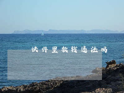 快件里放钱违法吗 快件里放钱违法吗