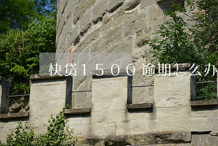 快贷1500逾期怎么办