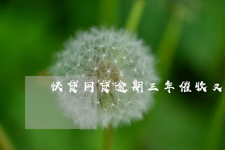 快贷网贷逾期三年催收又开始了 快贷网贷逾期三年催收又开始了