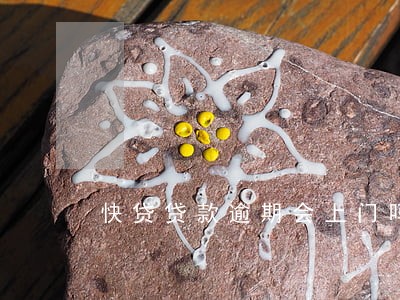 快贷贷款逾期会上门吗 快贷贷款逾期会上门吗