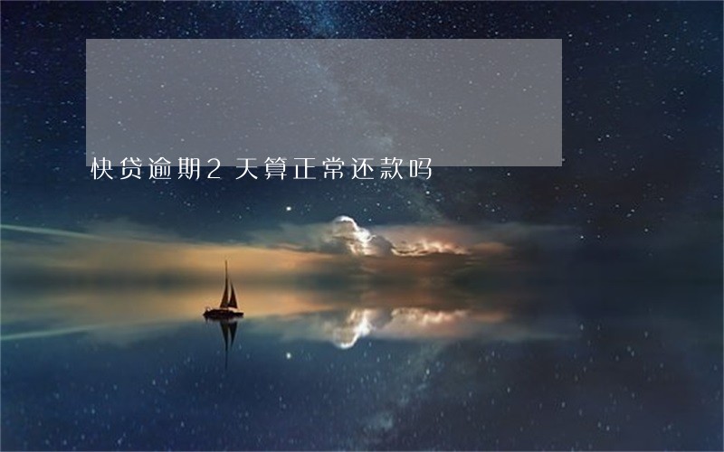 快贷逾期2天算正常还款吗 快贷逾期2天算正常还款吗