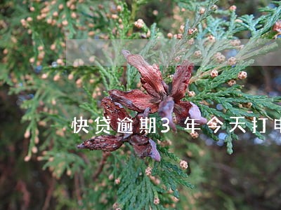 快贷逾期3年今天打电话说上门