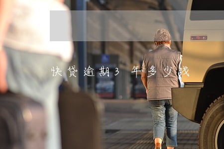 快贷逾期3年多少钱