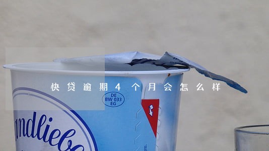 快贷逾期4个月会怎么样 快贷逾期4个月会怎么样