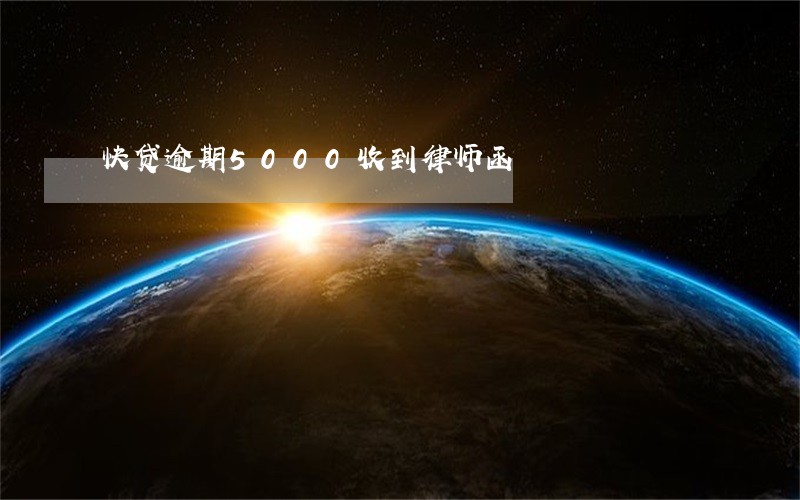 快贷逾期5000收到律师函 快贷逾期5000收到律师函