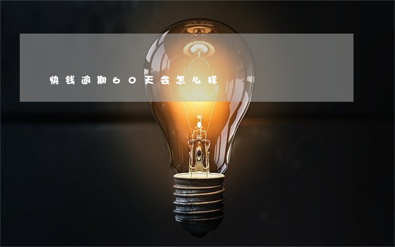 快钱逾期60天会怎么样 快钱逾期60天会怎么样