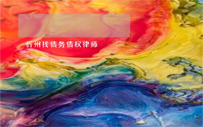 忻州找债务债权律师 忻州找债务债权律师