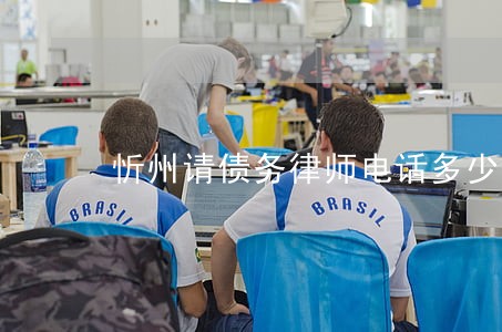 忻州请债务律师电话多少 忻州请债务律师电话多少
