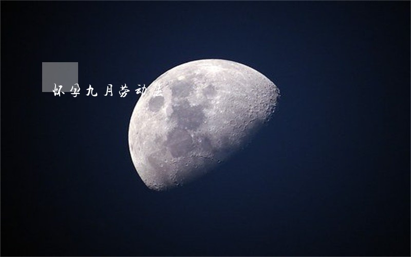 怀孕九月劳动法 怀孕九月劳动法