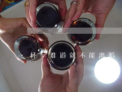 怀孕难道就不能离婚 怀孕难道就不能离婚