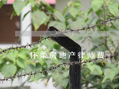 怀柔房地产律师费 怀柔房地产律师费
