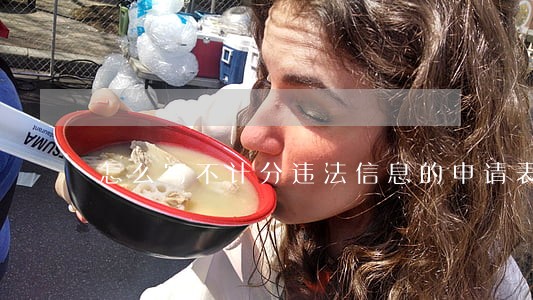 怎么写不计分违法信息的申请表 怎么写不计分违法信息的申请表