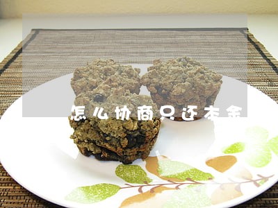 怎么协商只还本金 怎么协商只还本金