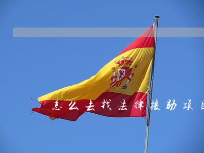 怎么去找法律援助项目 怎么去找法律援助项目