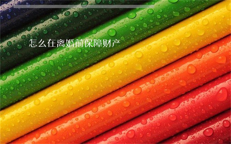 怎么在离婚前保障财产