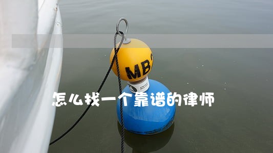 怎么找一个靠谱的律师 怎么找一个靠谱的律师