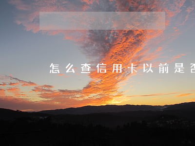 怎么查信用卡以前是否有逾期 怎么查信用卡以前是否有逾期